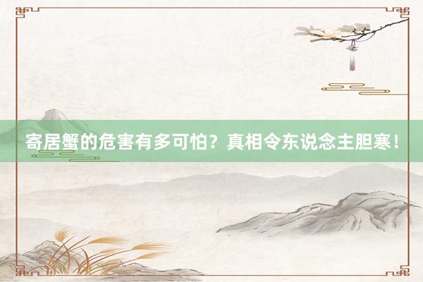 寄居蟹的危害有多可怕？真相令东说念主胆寒！